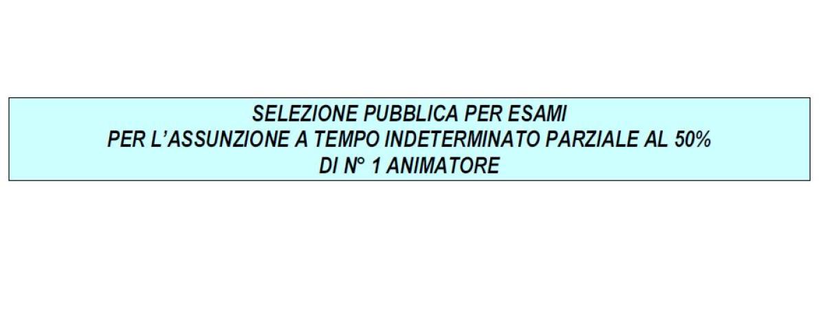 SELEZIONE PUBBLICA PER ASSUNZIONE DI N. 1 ANIMATORE PART-TIME
