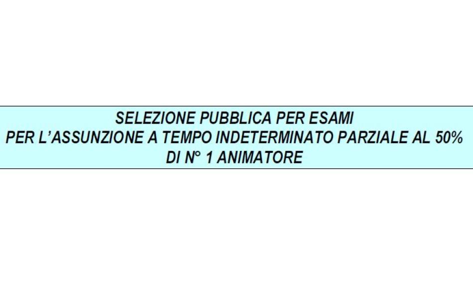 SELEZIONE PUBBLICA PER ASSUNZIONE DI N. 1 ANIMATORE PART-TIME